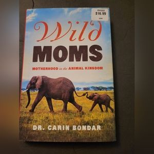 Wild Moms; Motherhood in the Animal Kingdom, by Dr. Carin Bondar. New Hardcover.
